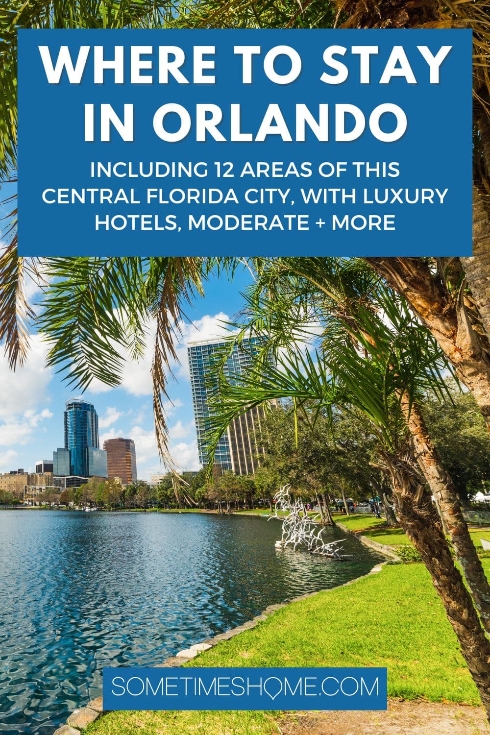 Where to stay in Orlando including 12 Areas of this Central Florida City, from Luxury, to Moderate and more, with a photo of downtown Orlando with a lake and palm trees behind it.
