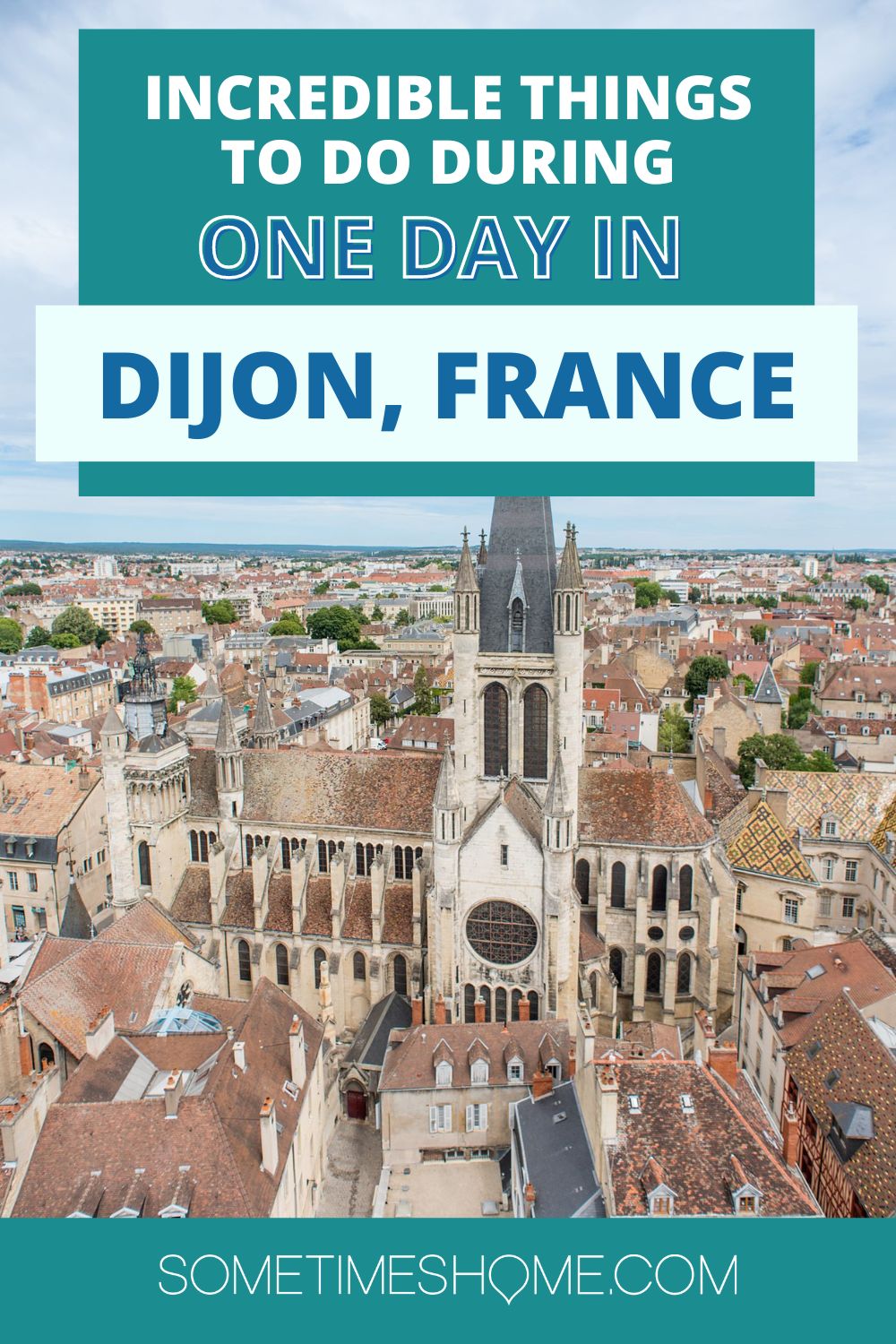 Incredible things to do during one day in Dijon, France, with a bird's eye view picture looking down on the city.