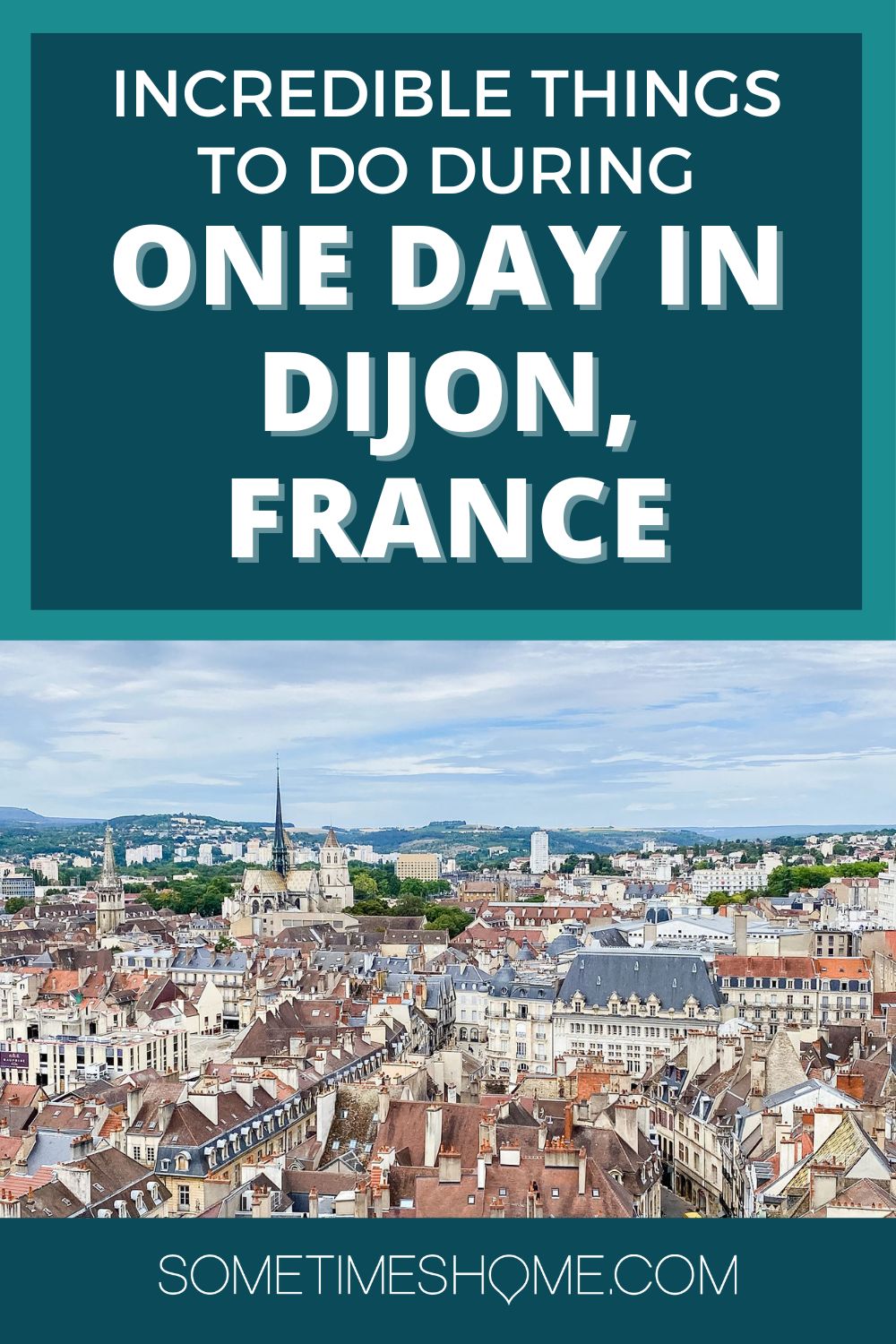 Incredible things to do during one day in Dijon, France, with a bird's eye view picture looking down on the city.