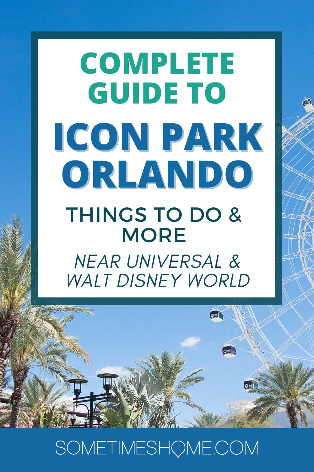 Photo of a Ferris wheel in Orlando and a blue sky and palm trees, behind text about things to do in ICON Park near Walt Disney World and Universal. 